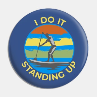 I Do It Standing Up, Stand Up Paddle Boarding, SUP Pin