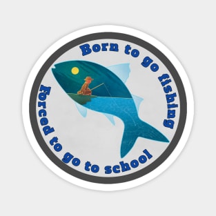 Born to go fishing forced to go to school Magnet