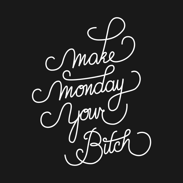 Make Monday Your Bitch by srhnghbr