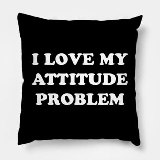 I LOVE MY ATTITUDE PROBLEM Pillow