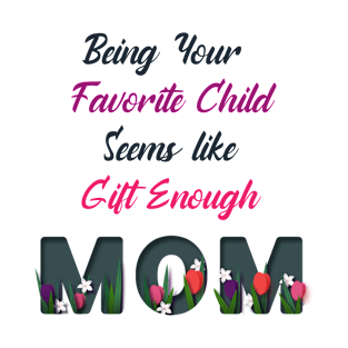 being your favorite child seems like gift enough T-Shirt