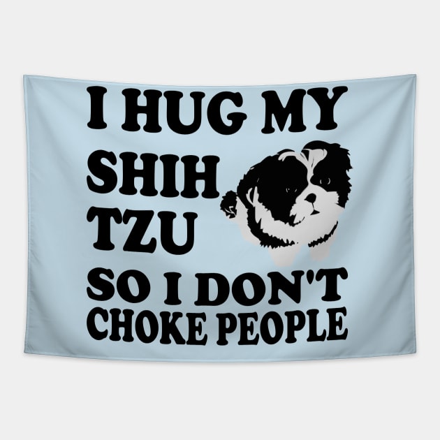 I Hug My Shih Tzu So I Don't Choke People Tapestry by Yesteeyear