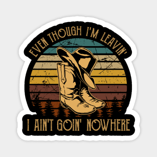 Even Though I'm Leavin', I Ain't Goin' Nowhere Western Cowboy Quotes Magnet