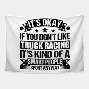 Truck racing lover It's Okay If You Don't Like Truck racing It's Kind Of A Smart People Sports Anyway Tapestry