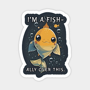 I'm A Fish-Ally Over This Funny Pun Magnet