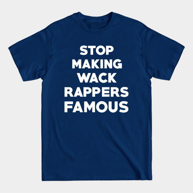 Disover Stop Making Wack Rappers Famous - Rap - T-Shirt