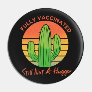 Fully Vaccinated Still Not A Hugger, Vintage Cactus Sarcastic Funny Vaccine Pin