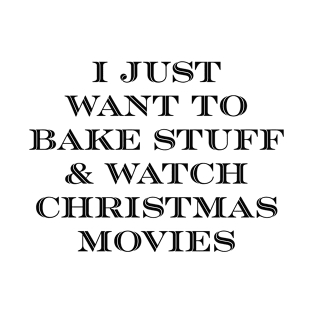 I just want to bake stuff and watch Christmas movies T-Shirt