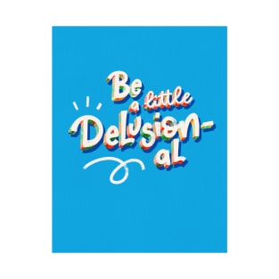 Be a Little Delusional T-Shirt