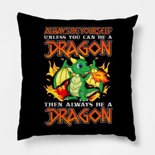 Always Be Yourself Unless You Can Be A Dragon Pillow