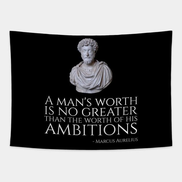 A Man's Worth Is No Greater Than The Worth Of His Ambitions - Marcus Aurelius Tapestry by Styr Designs