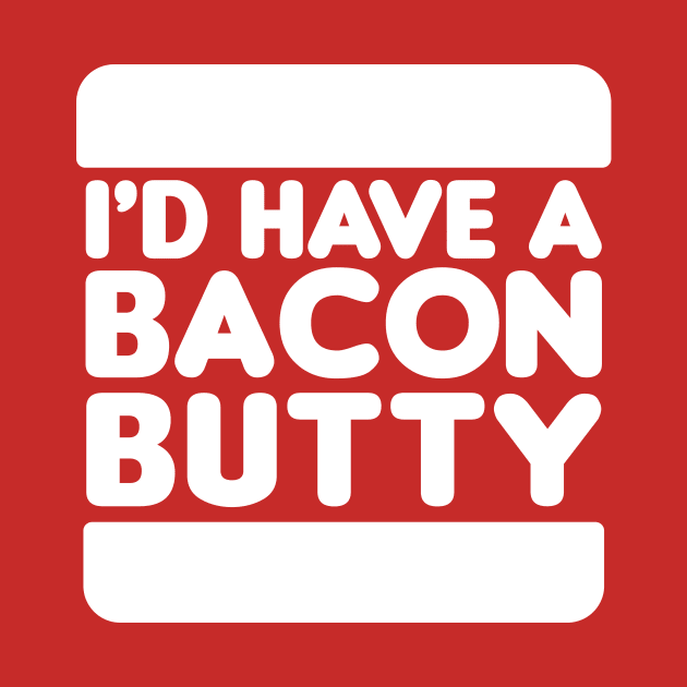 I'd Have a Bacon Butty - Sandwich Design (White on Red) by jepegdesign