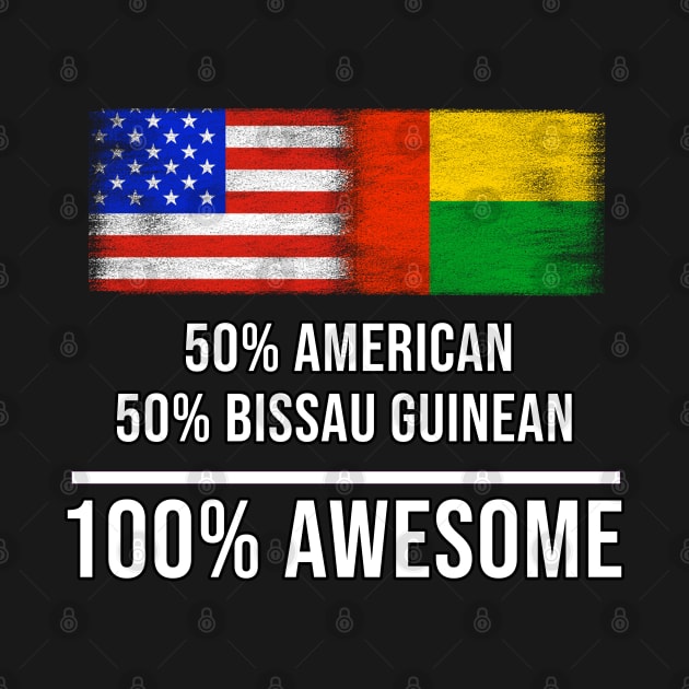 50% American 50% Bissau Guinean 100% Awesome - Gift for Bissau Guinean Heritage From Guinea Bissau by Country Flags