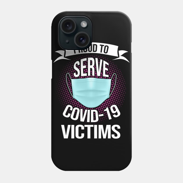 PROUD TO SERVE COVID-19 VICTIMS Phone Case by geeklyshirts