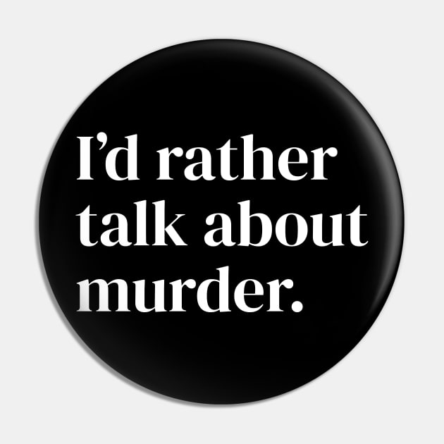 I'd Rather Talk About Murder Pin by DnlDesigns