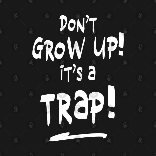 Don't grow up it's a trap (white) by NJORDUR