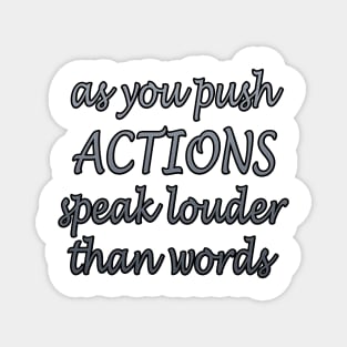 as you push ACTIONS speak louder than words Magnet
