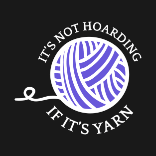 It's Not Hoarding If It's Yarn II T-Shirt