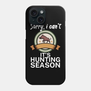 Sorry I can’t It’s hunting season Phone Case