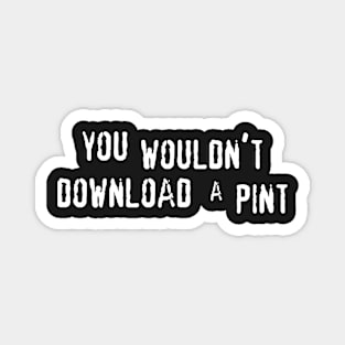 you wouldn't download a pint meme Magnet