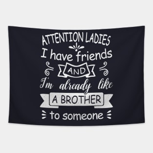 Attention Ladies, I have friends and I'm already like a brother to someone. [white design] Tapestry