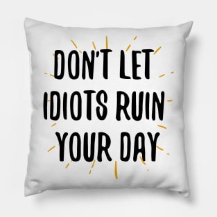 don't let idiots ruin your day Pillow