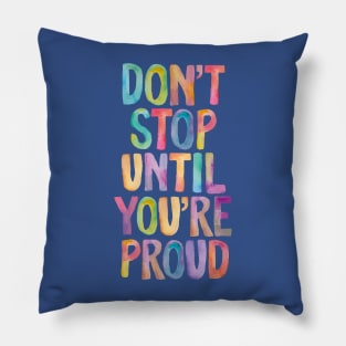 Don't Stop Until You're Proud Pillow
