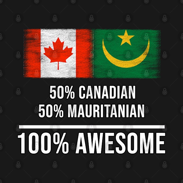 50% Canadian 50% Mauritanian 100% Awesome - Gift for Mauritanian Heritage From Mauritania by Country Flags