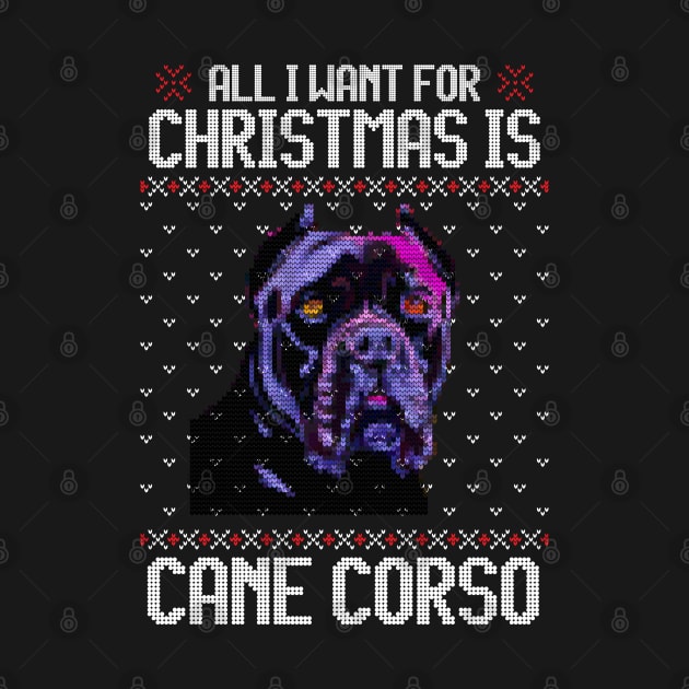 All I Want for Christmas is Cane Corso - Christmas Gift for Dog Lover by Ugly Christmas Sweater Gift