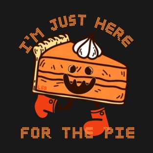 I'M JUST HERE FOR THE PIE T-Shirt