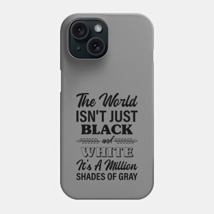 The world isn't just black and white; it's a million shades of gray Phone Case