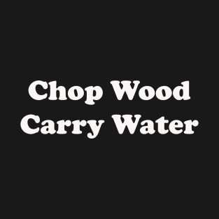 Chop Wood Carry Water T-Shirt