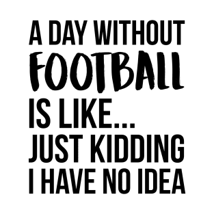 A Day Without football T-Shirt