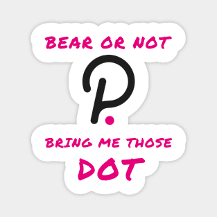 Bear or not bring me those DOT Magnet