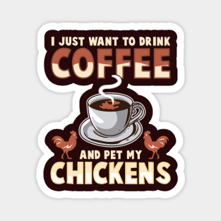I Just Want To Drink Coffee And Pet My Chickens Magnet