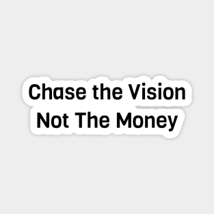 Chase The Vision Not The Money Magnet