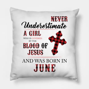 Never Underestimate A Girl Who Is Covered By The Blood Of Jesus And Was Born In June Pillow