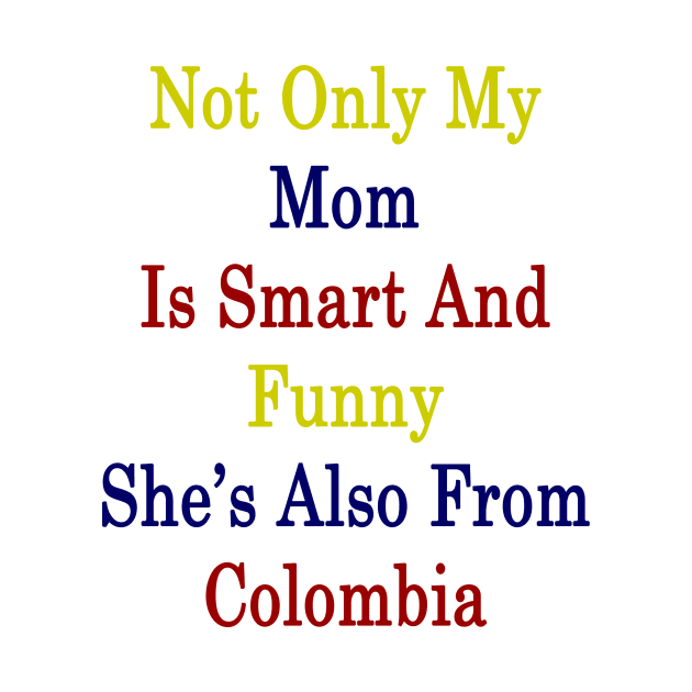 Not Only My Mom Is Smart And Funny She's Also From Colombia by supernova23