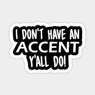 I Don't Have An Accent Y'all Do Magnet