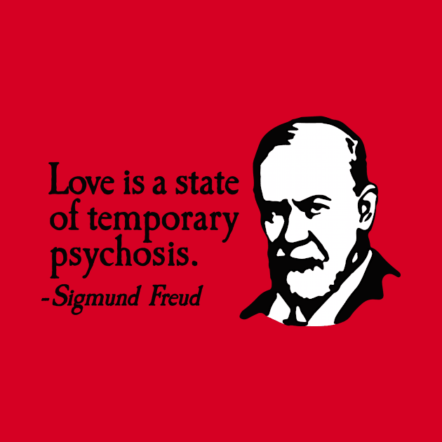 Love is just a temporary psychosis - Sigmund Freud by LaundryFactory