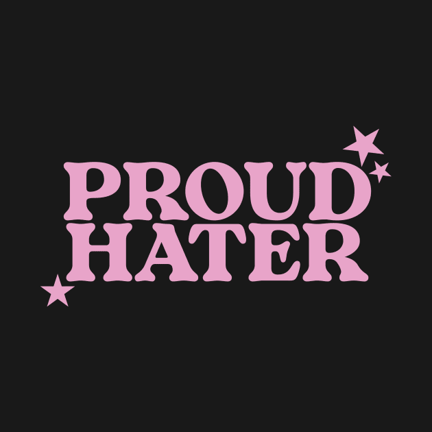 Proud Hater Shirt - Funny T-Shirts, Long-Sleeve, Hoodies or Sweatshirts Or by CamavIngora