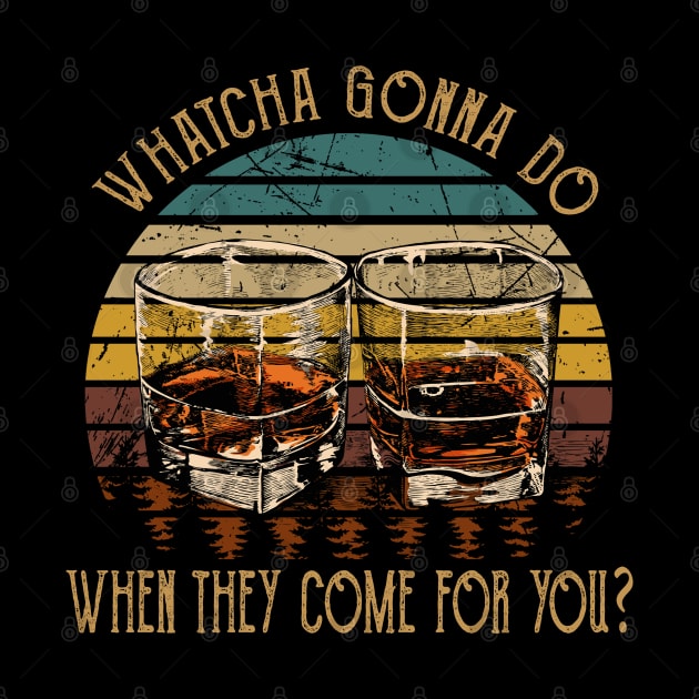 Whatcha Gonna Do When They Come For You Glasses Whiskey Country Music by Beetle Golf