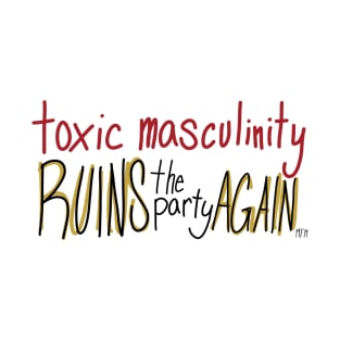 Toxic Masculinity Ruins the Party Again T-Shirt