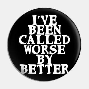 I’ve been called worse by better Funny Confidence Quote Pin