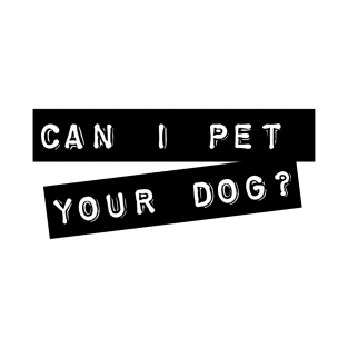 Can I pet your dog? T-Shirt