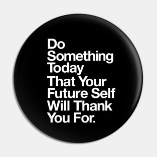 DO SOMETHING TODAY THAT YOUR FUTURE SELF WILL THANK YOU FOR Pin