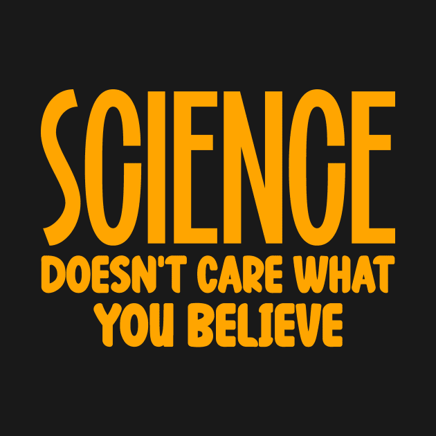 Science Doesn't Care What You Believe by colorsplash