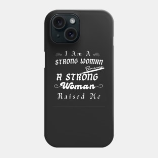 I Am A Strong Woman Because A Strong Mom Raised Me Phone Case