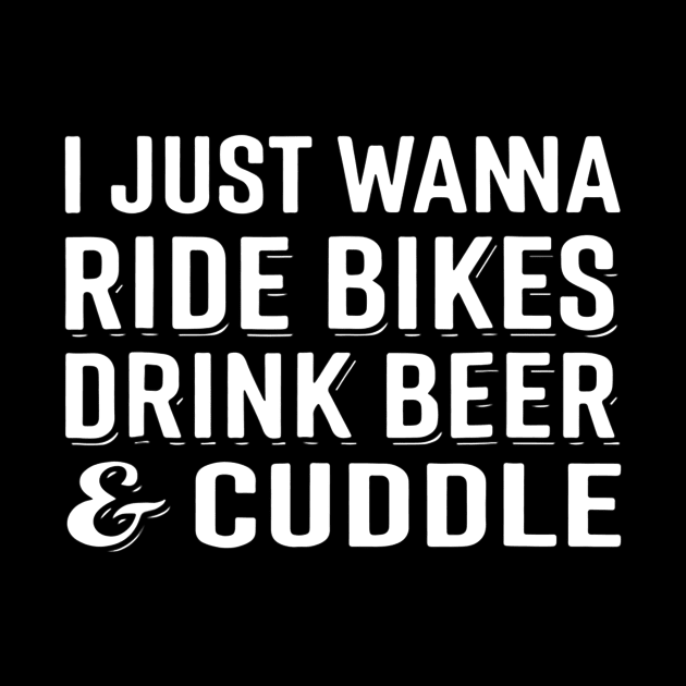 I Just Wanna Ride Bikes Drink Beer And Cuddle by JensAllison