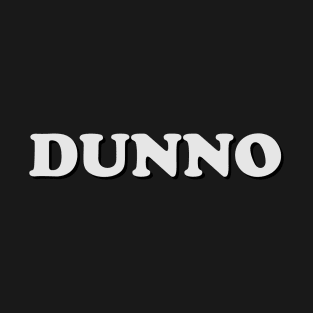 Dunno - One Word Caption T-Shirt